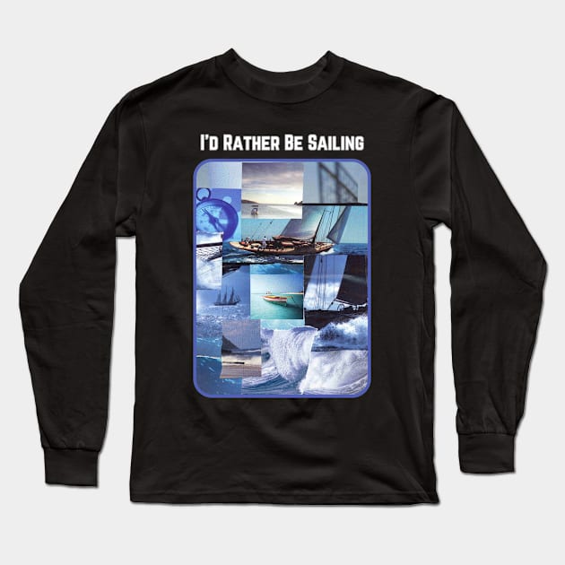 I'd Rather Be Sailing Long Sleeve T-Shirt by The Golden Palomino